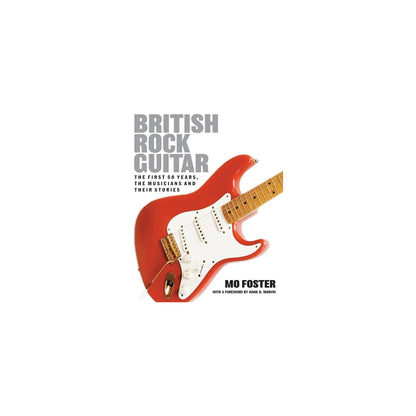 British Rock Guitar: The First 50 Years, The Musicians and Their Stories Books Mo Foster Art of Guitar