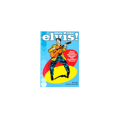 Play Like Elvis! How British Musicians Bought The American Dream